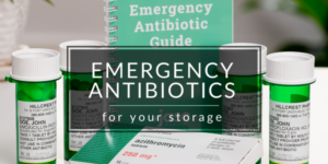 Emergency Antibiotics for your Food Storage when a Prescription isn't an Option